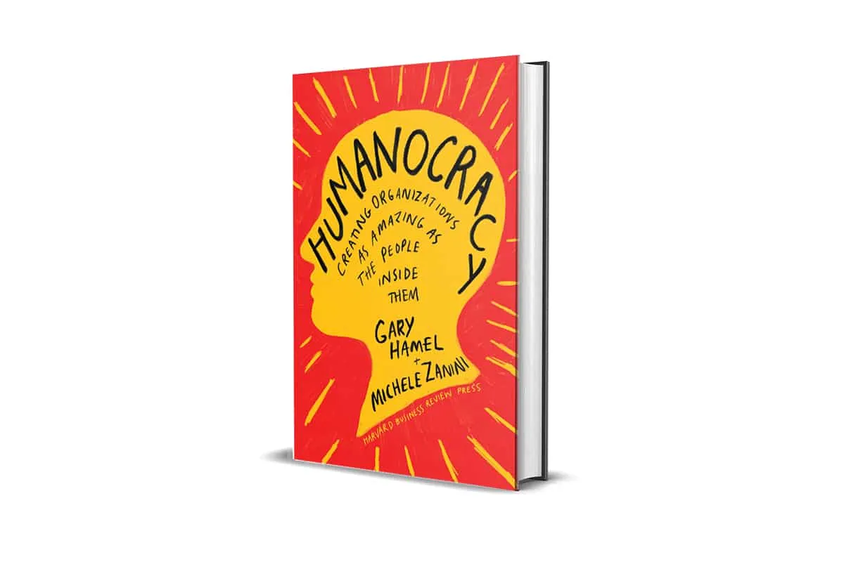 Humanocracy: Creating Organizations as Amazing as the People Inside Them - Hardcover by Gary Hamel, Michele Zanini